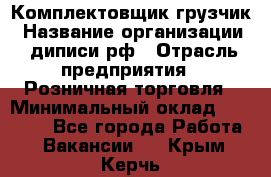 Комплектовщик-грузчик › Название организации ­ диписи.рф › Отрасль предприятия ­ Розничная торговля › Минимальный оклад ­ 28 000 - Все города Работа » Вакансии   . Крым,Керчь